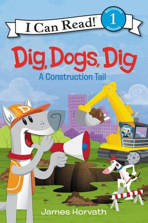 Dig, Dogs, Dig: A Construction Tail de James Horvath