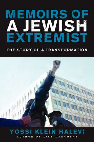 Memoirs of a Jewish Extremist: The Story of a Transformation de Yossi Klein Halevi