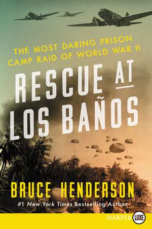 Rescue at Los Baños: The Most Daring Prison Camp Raid of World War II de Bruce Henderson