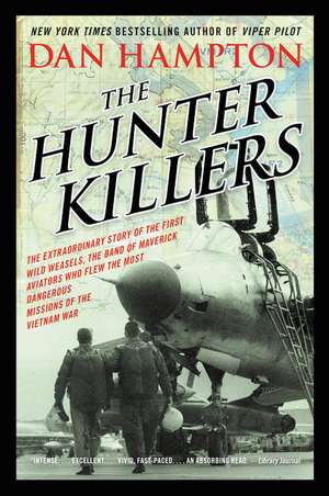 The Hunter Killers: The Extraordinary Story of the First Wild Weasels, the Band of Maverick Aviators Who Flew the Most Dangerous Missions of the Vietnam War de Dan Hampton