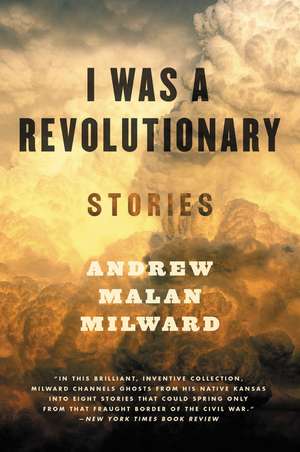 I Was a Revolutionary: Stories de Andrew Malan Milward