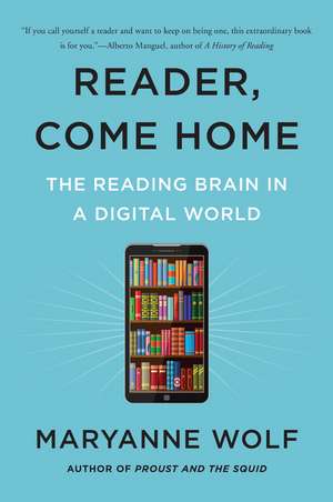 Reader, Come Home: The Reading Brain in a Digital World de Maryanne Wolf