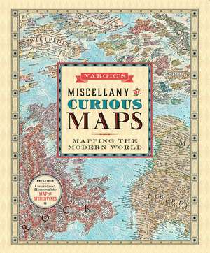 Vargic's Miscellany of Curious Maps: Mapping the Modern World de Martin Vargic