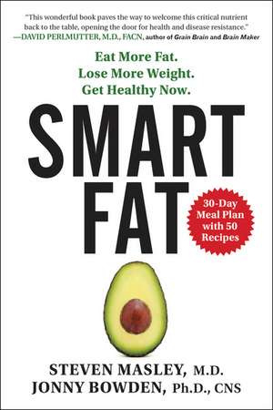 Smart Fat: Eat More Fat. Lose More Weight. Get Healthy Now. de Steven Masley, M.D.