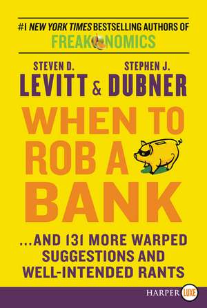 When to Rob a Bank: ...and 131 More Warped Suggestions and Well-Intended Rants de Steven D. Levitt