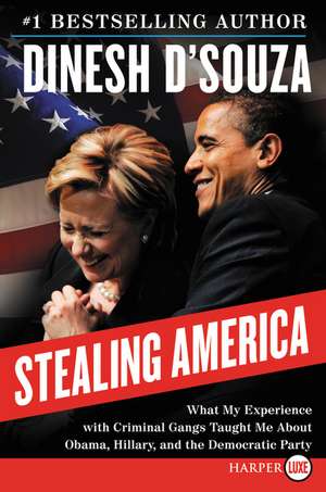 Stealing America: What My Experience with Criminal Gangs Taught Me About Obama, Hillary and the Democratic Party de Dinesh D'Souza