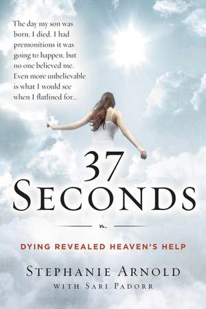 37 Seconds: Dying Revealed Heaven's Help--A Mother's Journey de Stephanie Arnold