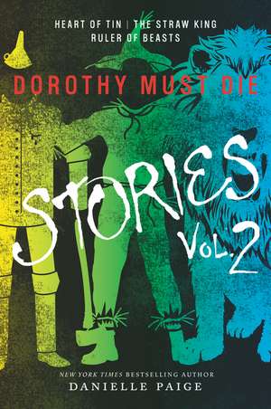 Dorothy Must Die Stories Volume 2: Heart of Tin, The Straw King, Ruler of Beasts de Danielle Paige