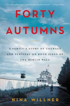 Forty Autumns: A Family's Story of Courage and Survival on Both Sides of the Berlin Wall de Nina Willner