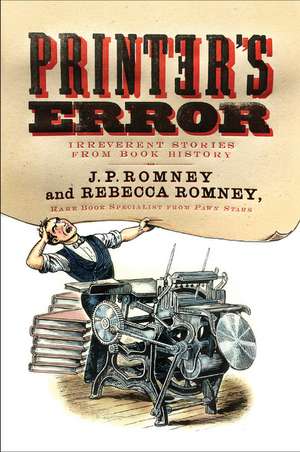 Printer's Error: Irreverent Stories from Book History de Rebecca Romney