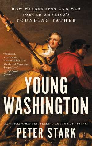 Young Washington: How Wilderness and War Forged America's Founding Father de Peter Stark