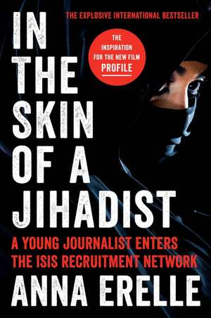 In the Skin of a Jihadist: A Young Journalist Enters the ISIS Recruitment Network de Anna Erelle