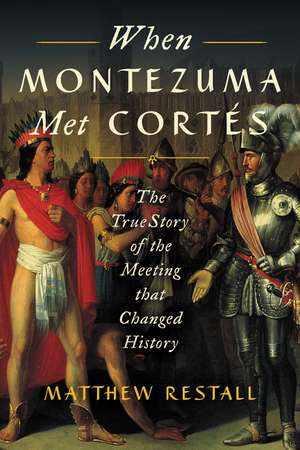 When Montezuma Met Cortés: The True Story of the Meeting that Changed History de Matthew Restall