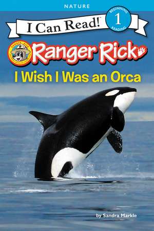 Ranger Rick: I Wish I Was an Orca de Sandra Markle