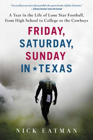 Friday, Saturday, Sunday in Texas: A Year in the Life of Lone Star Football, from High School to College to the Cowboys de Nick Eatman