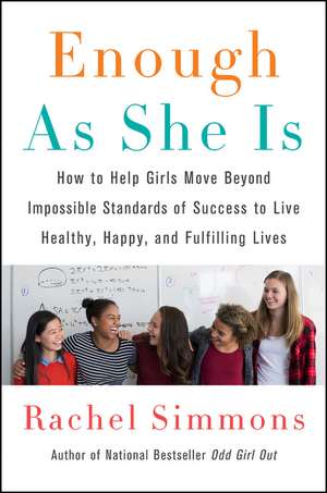 Enough As She Is: How to Help Girls Move Beyond Impossible Standards of Success to Live Healthy, Happy, and Fulfilling Lives de Rachel Simmons