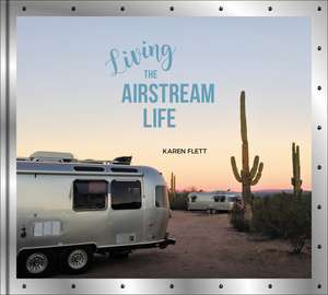 Living the Airstream Life de Karen Flett