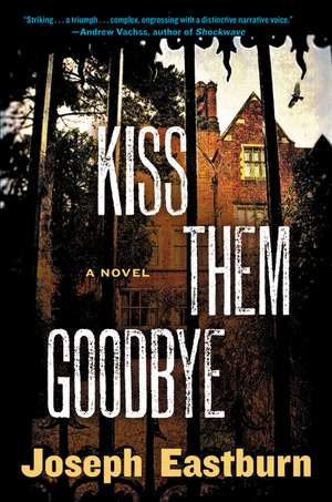 Kiss Them Goodbye: A Novel de Joseph Eastburn