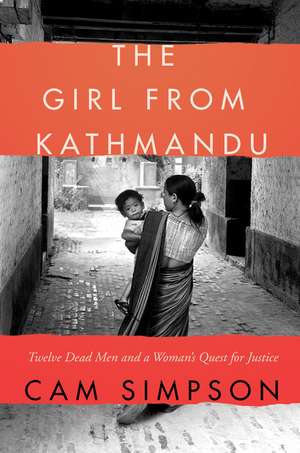 The Girl from Kathmandu: Twelve Dead Men and a Woman's Quest for Justice de Cam Simpson