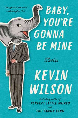 Baby, You're Gonna Be Mine: Stories de Kevin Wilson