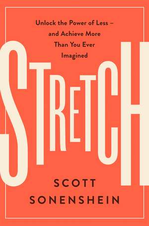 Stretch: Unlock the Power of Less -and Achieve More Than You Ever Imagined de Scott Sonenshein