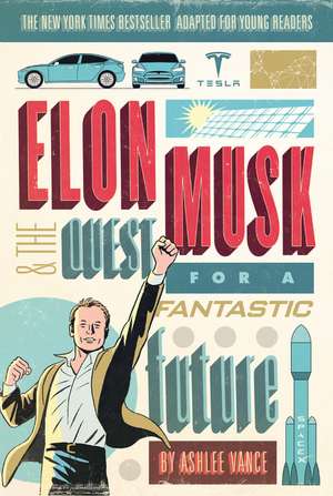 Elon Musk and the Quest for a Fantastic Future Young Readers' Edition de Ashlee Vance