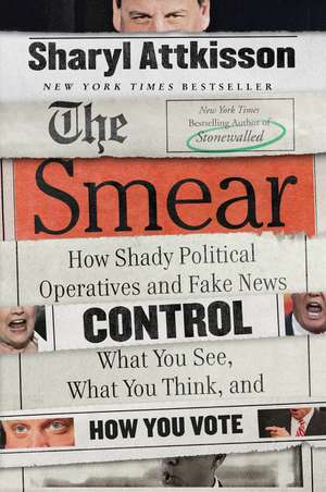 The Smear: How Shady Political Operatives and Fake News Control What You See, What You Think, and How You Vote de Sharyl Attkisson