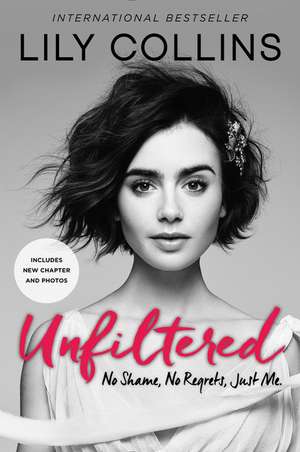 Unfiltered: No Shame, No Regrets, Just Me. de Lily Collins