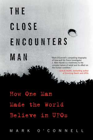 The Close Encounters Man: How One Man Made the World Believe in UFOs de Mark O'Connell