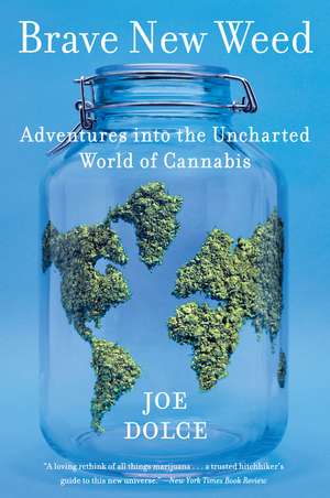 Brave New Weed: Adventures into the Uncharted World of Cannabis de Joe Dolce