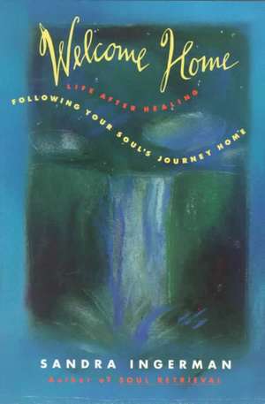 Welcome Home: Following Your Soul's Journey Home de Sandra Ingerman