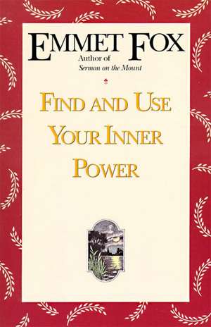 Find and Use Your Inner Power de Emmet Fox