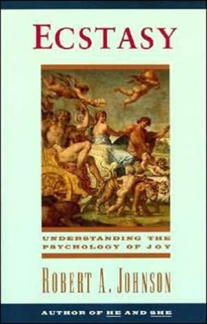 Ecstasy: Understanding the Psychology of Joy de Robert A. Johnson