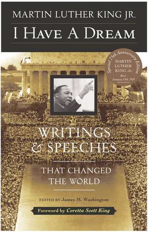 I Have a Dream - Special Anniversary Edition: Writings and Speeches That Changed the World de Dr. Martin Luther King, Jr.