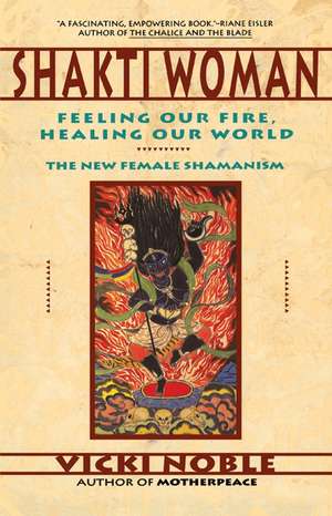 Shakti Woman: Feeling Our Fire, Healing Our World de Vicki Noble