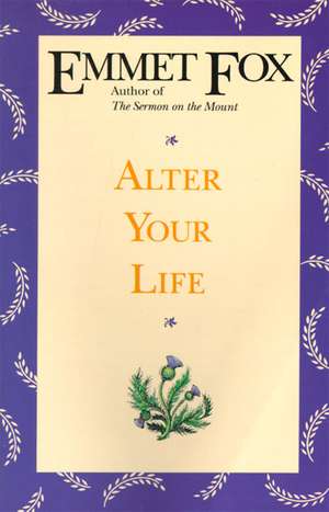 Alter Your Life de Emmet Fox