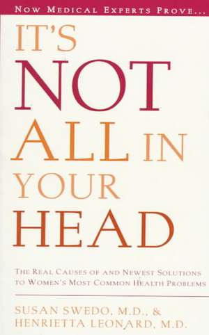 It's Not All in Your Head: Now Women Can Discover the Real Causes of Their Most Commonly Misdiagnosed Health Problems de Susan Anderson Swedo