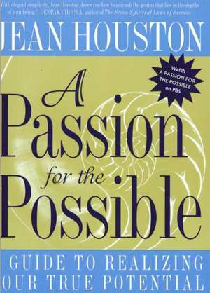 A Passion for the Possible: A Guide to Realizing Your True Potential de Jean Houston