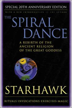 Spiral Dance, The - 20th Anniversary: A Rebirth of the Ancient Religion of the Goddess: 20th Anniversary Edition de Starhawk