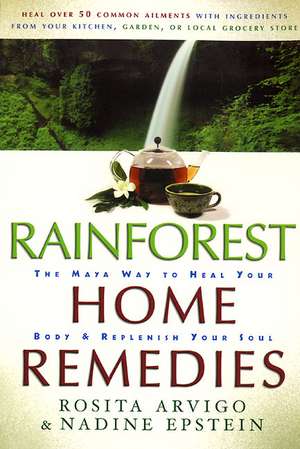 Rainforest Home Remedies: The Maya Way To Heal Your Body and Replenish Your Soul de Rosita Arvigo