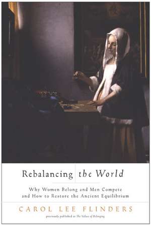 Rebalancing the World: Why Women Belong and Men Compete and How to Restore the Ancient Equilibrium de Carol L. Flinders