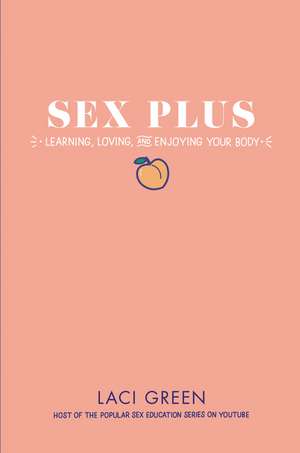 Sex Plus: Learning, Loving, and Enjoying Your Body de Laci Green