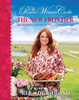 The Pioneer Woman Cooks—The New Frontier: 112 Fantastic Favorites for Everyday Eating de Ree Drummond