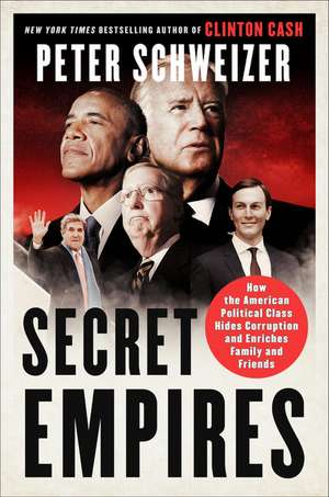 Secret Empires: How the American Political Class Hides Corruption and Enriches Family and Friends de Peter Schweizer