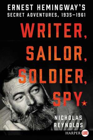 Writer, Sailor, Soldier, Spy: Ernest Hemingway's Secret Adventures, 1935-1961 de Nicholas Reynolds