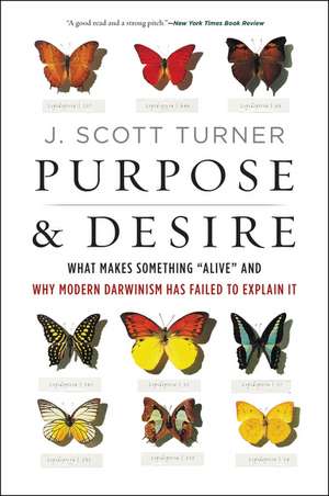 Purpose and Desire: What Makes Something "Alive" and Why Modern Darwinism Has Failed to Explain It de J. Scott Turner