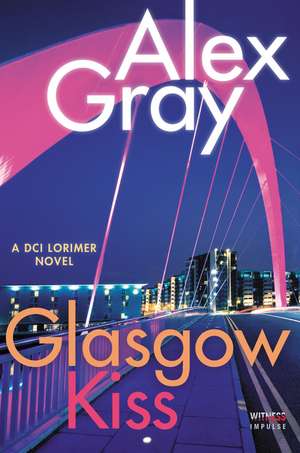 Glasgow Kiss: A DCI Lorimer Novel de Alex Gray