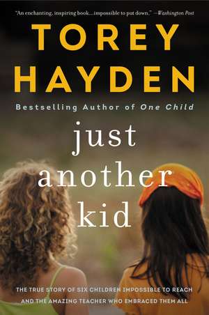 Just Another Kid: The True Story of Six Children Impossible to Reach and the Amazing Teacher Who Embraced Them All de Torey Hayden