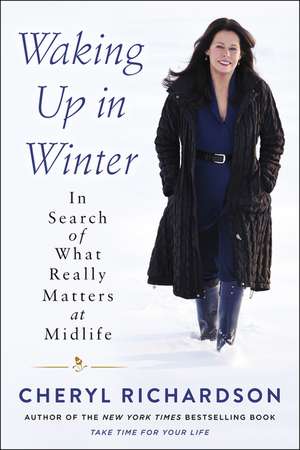 Waking Up in Winter: In Search of What Really Matters at Midlife de Cheryl Richardson