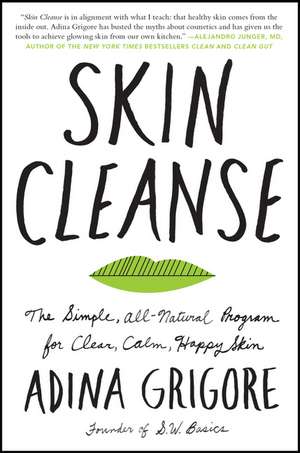 Skin Cleanse: The Simple, All-Natural Program for Clear, Calm, Happy Skin de Adina Grigore